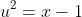 u^2 = x - 1